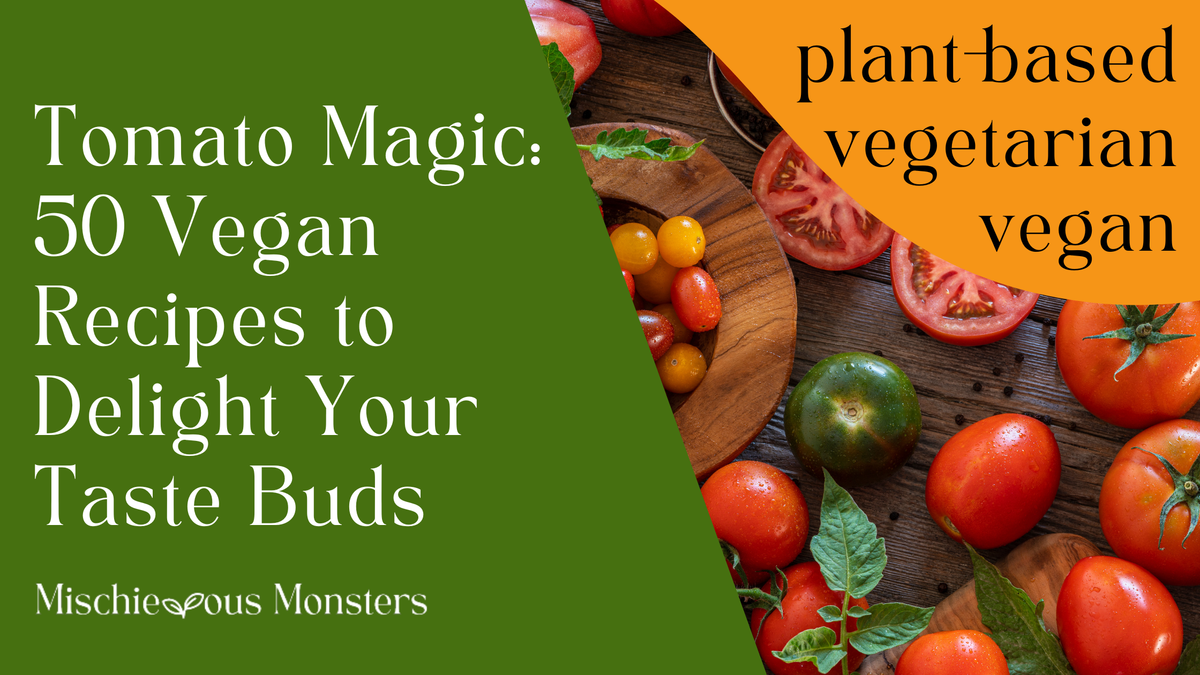 Tomato Magic: 50 Vegan Recipes to Delight Your Taste Buds